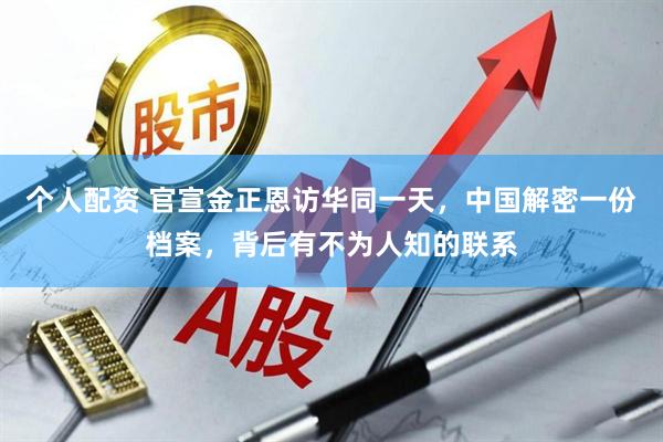 个人配资 官宣金正恩访华同一天，中国解密一份档案，背后有不为人知的联系